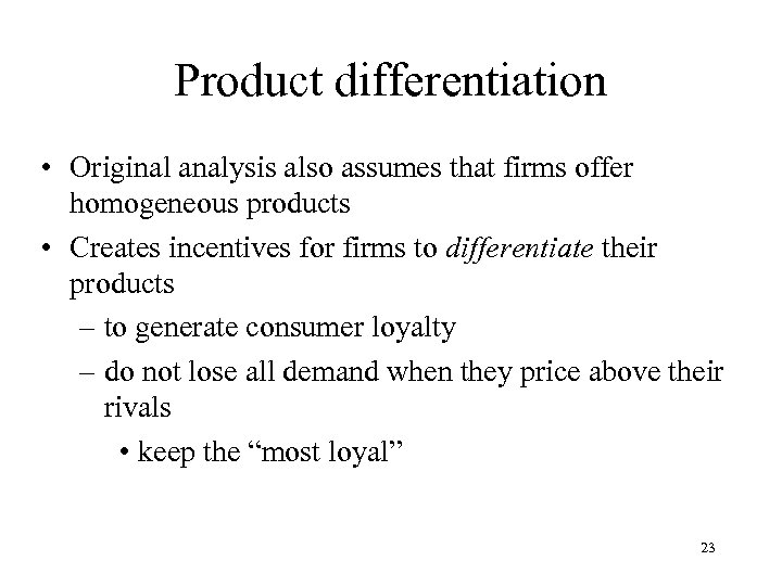 Product differentiation • Original analysis also assumes that firms offer homogeneous products • Creates