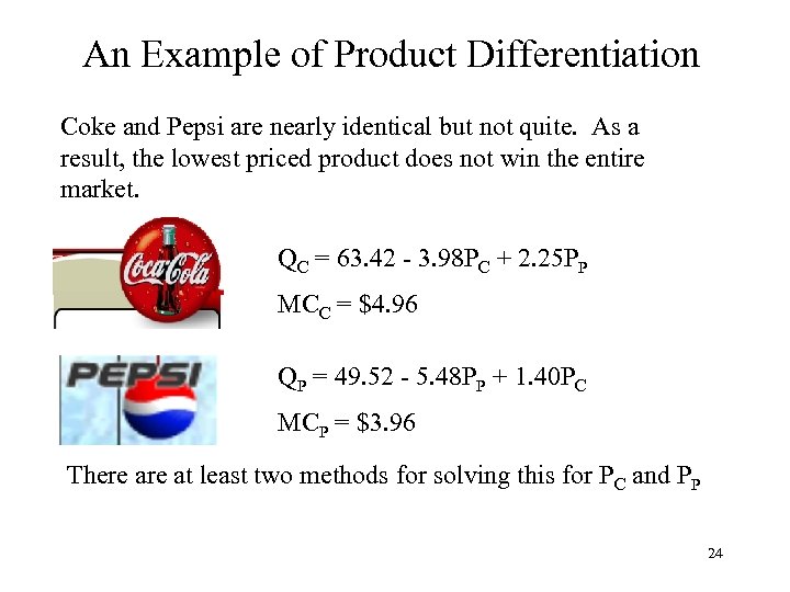 An Example of Product Differentiation Coke and Pepsi are nearly identical but not quite.