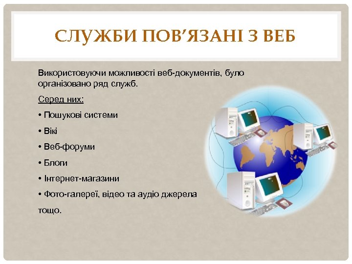 СЛУЖБИ ПОВ’ЯЗАНІ З ВЕБ Використовуючи можливості веб-документів, було організовано ряд служб. Серед них: •