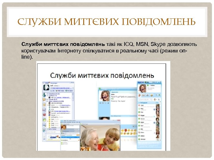 СЛУЖБИ МИТТЄВИХ ПОВІДОМЛЕНЬ Служби миттєвих повідомлень такі як ICQ, MSN, Skype дозволяють користувачам Інтернету