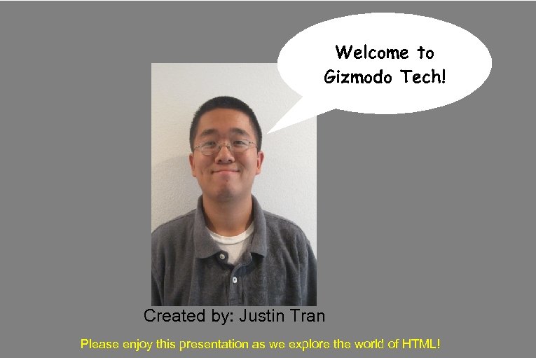 Welcome to Gizmodo Tech! Created by: Justin Tran Please enjoy this presentation as we