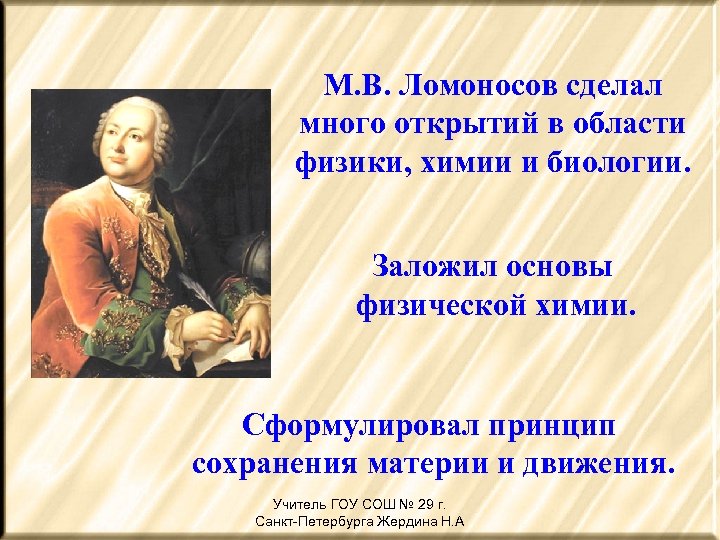 М. В. Ломоносов сделал много открытий в области физики, химии и биологии. Заложил основы