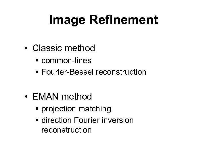 Image Refinement • Classic method § common-lines § Fourier-Bessel reconstruction • EMAN method §