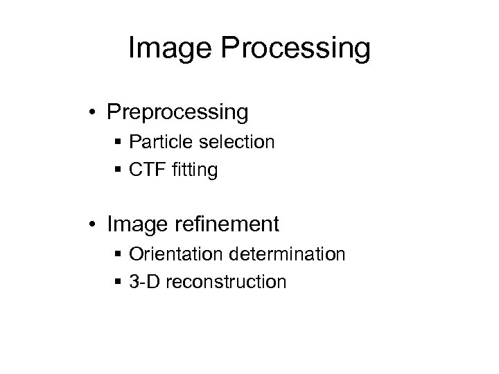 Image Processing • Preprocessing § Particle selection § CTF fitting • Image refinement §