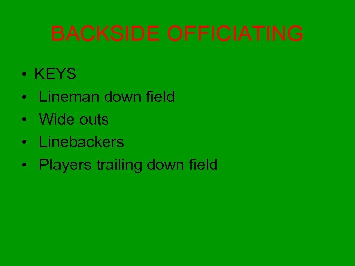 BACKSIDE OFFICIATING • • • KEYS Lineman down field Wide outs Linebackers Players trailing