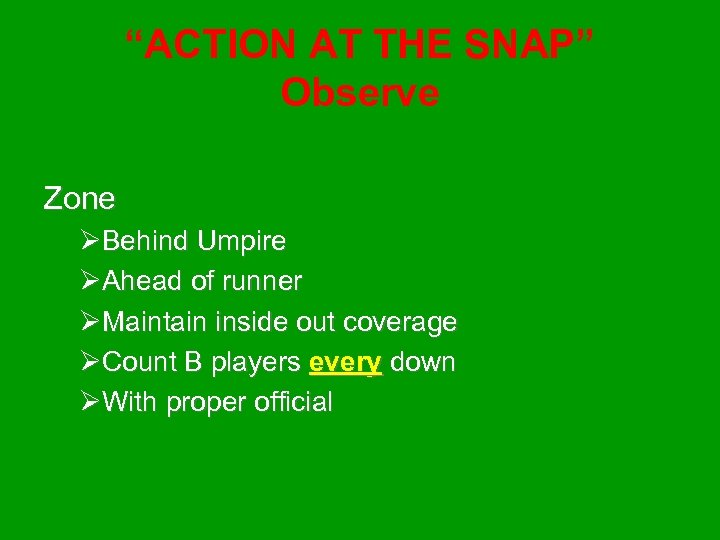 “ACTION AT THE SNAP” Observe Zone ØBehind Umpire ØAhead of runner ØMaintain inside out