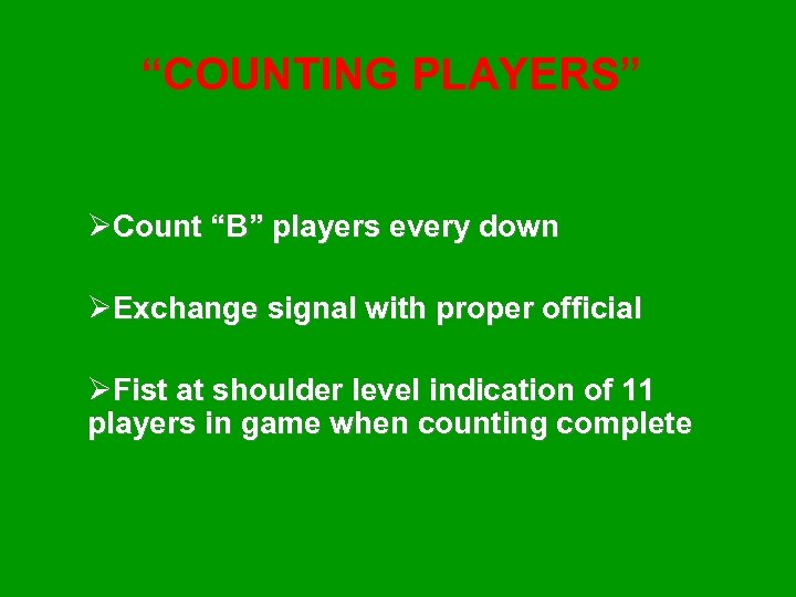 “COUNTING PLAYERS” ØCount “B” players every down ØExchange signal with proper official ØFist at