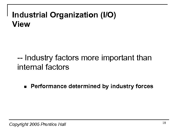 Industrial Organization (I/O) View -- Industry factors more important than internal factors n Performance