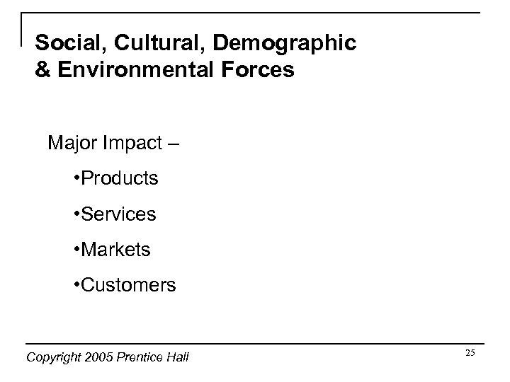 Social, Cultural, Demographic & Environmental Forces Major Impact – • Products • Services •