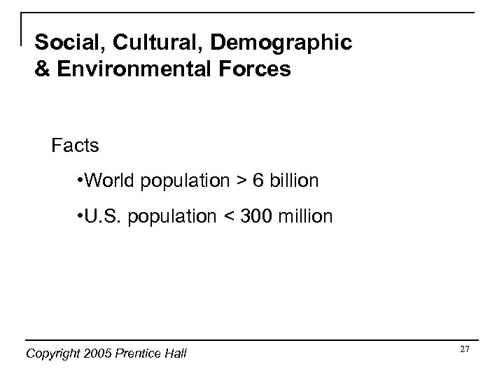 Social, Cultural, Demographic & Environmental Forces Facts • World population > 6 billion •