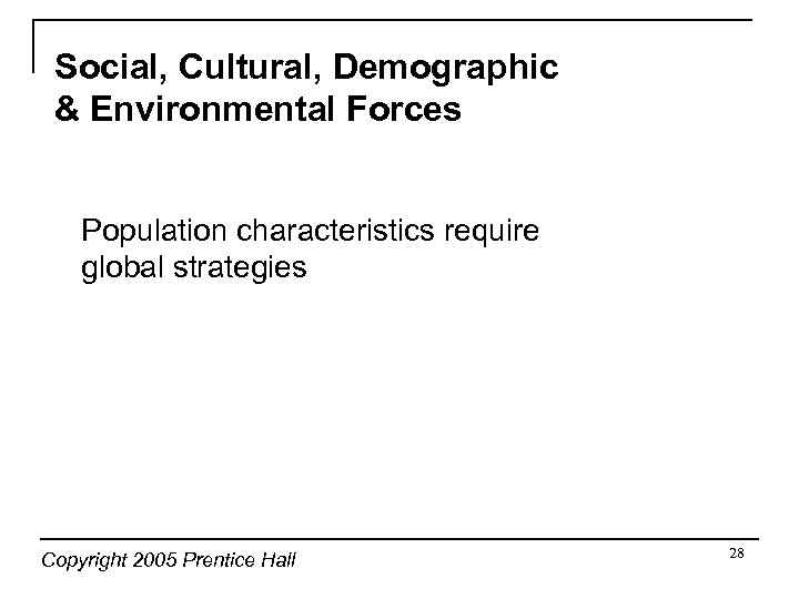 Social, Cultural, Demographic & Environmental Forces Population characteristics require global strategies Copyright 2005 Prentice