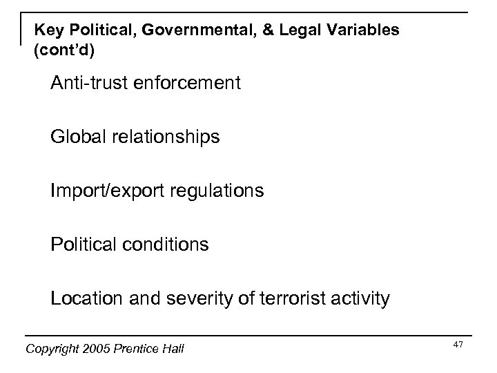 Key Political, Governmental, & Legal Variables (cont’d) Anti-trust enforcement Global relationships Import/export regulations Political