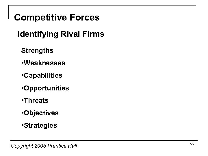 Competitive Forces Identifying Rival Firms Strengths • Weaknesses • Capabilities • Opportunities • Threats