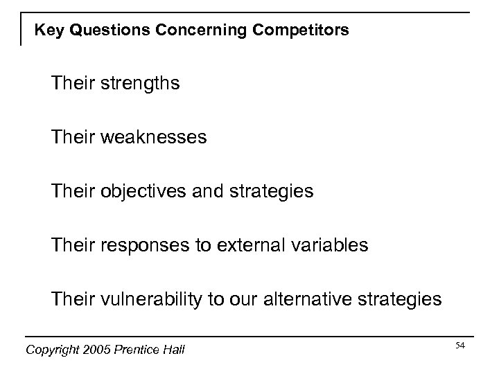 Key Questions Concerning Competitors Their strengths Their weaknesses Their objectives and strategies Their responses