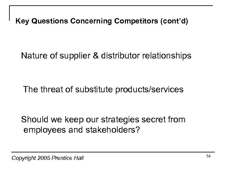 Key Questions Concerning Competitors (cont’d) Nature of supplier & distributor relationships The threat of