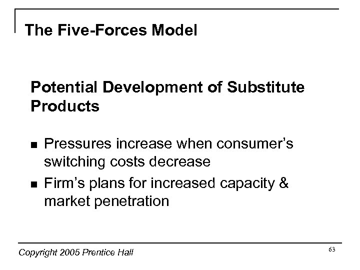 The Five-Forces Model Potential Development of Substitute Products n n Pressures increase when consumer’s