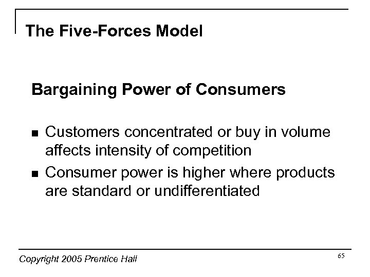 The Five-Forces Model Bargaining Power of Consumers n n Customers concentrated or buy in