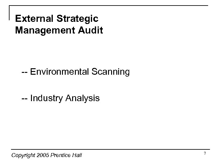 External Strategic Management Audit -- Environmental Scanning -- Industry Analysis Copyright 2005 Prentice Hall