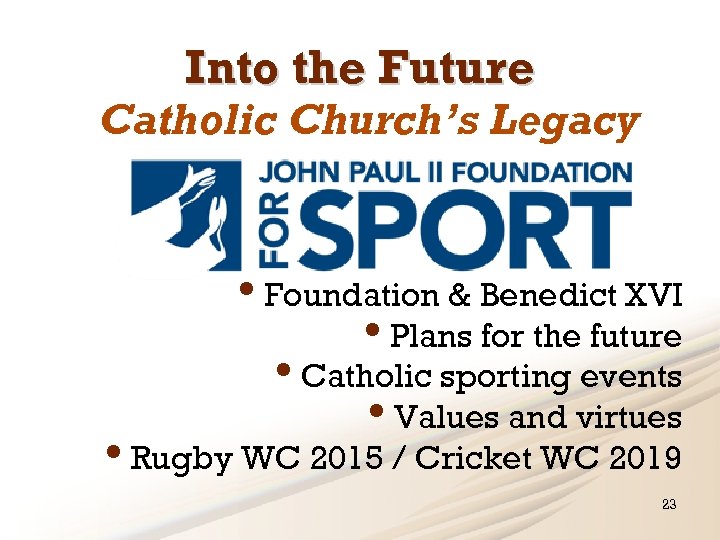 Into the Future Catholic Church’s Legacy • Foundation & Benedict XVI • Plans for
