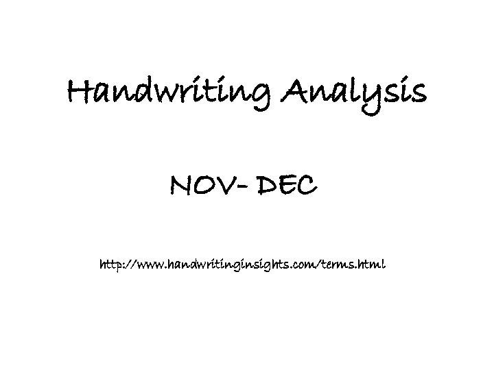 Handwriting Analysis NOV- DEC http: //www. handwritinginsights. com/terms. html 