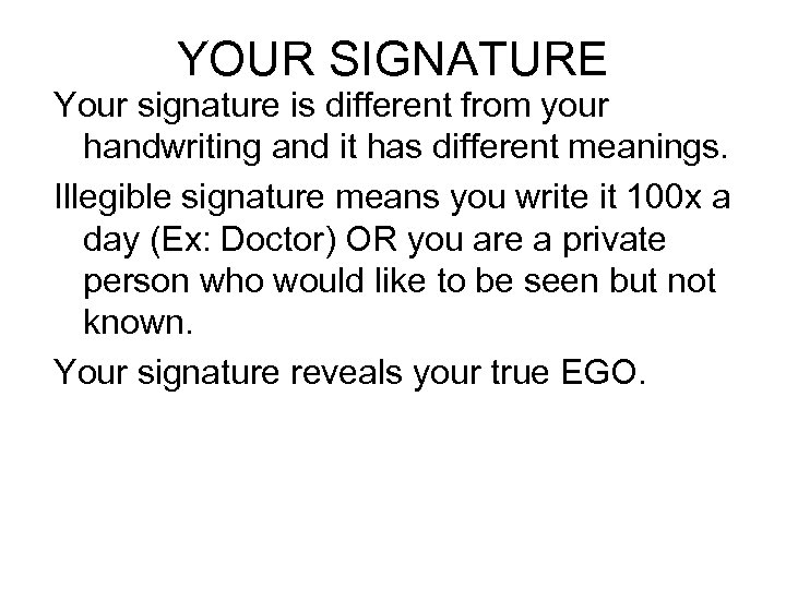 YOUR SIGNATURE Your signature is different from your handwriting and it has different meanings.