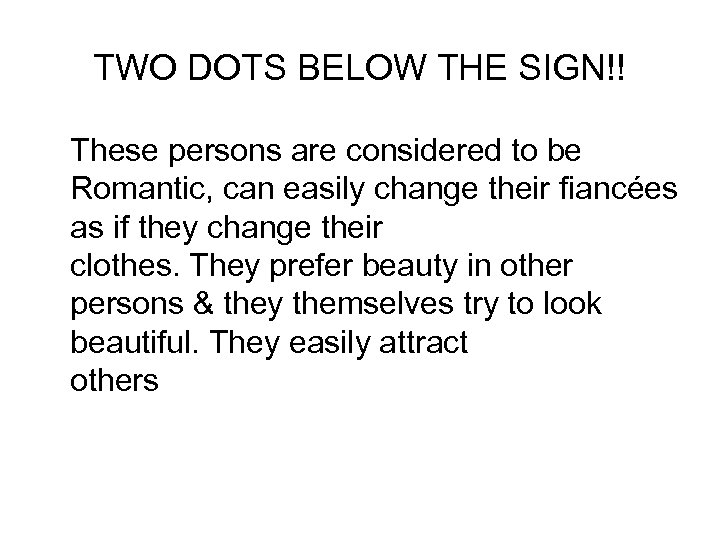 TWO DOTS BELOW THE SIGN!! These persons are considered to be Romantic, can easily