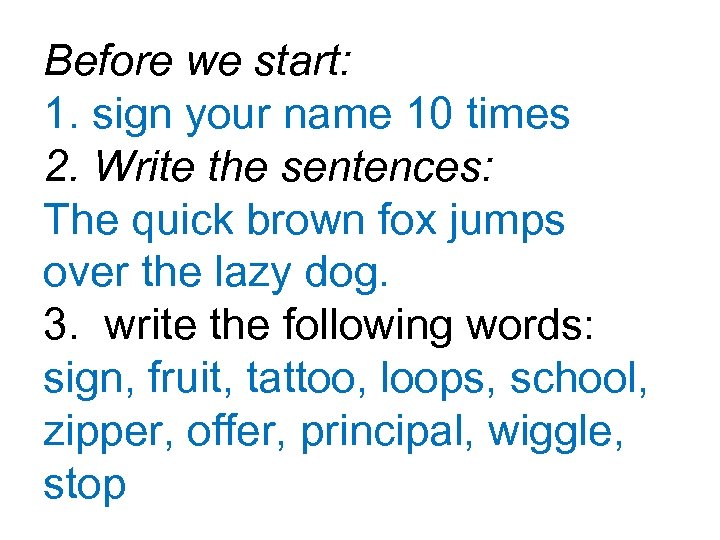 Before we start: 1. sign your name 10 times 2. Write the sentences: The