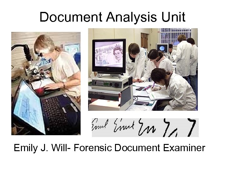 Document Analysis Unit Emily J. Will- Forensic Document Examiner 