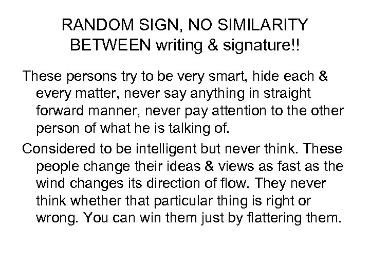 RANDOM SIGN, NO SIMILARITY BETWEEN writing & signature!! These persons try to be very