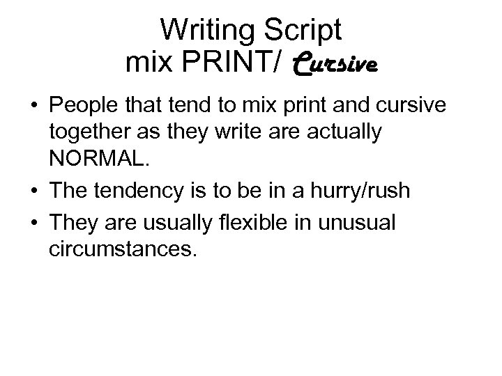 Writing Script mix PRINT/ Cursive • People that tend to mix print and cursive