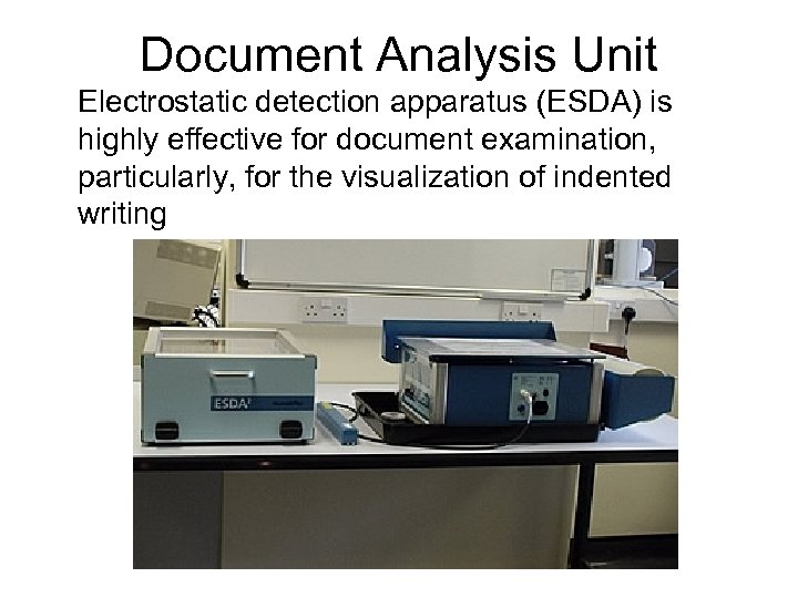 Document Analysis Unit Electrostatic detection apparatus (ESDA) is highly effective for document examination, particularly,