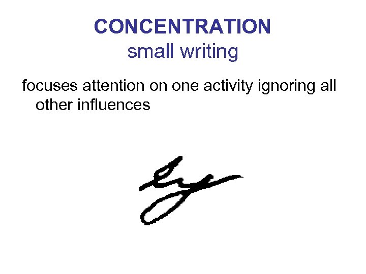 CONCENTRATION small writing focuses attention on one activity ignoring all other influences 