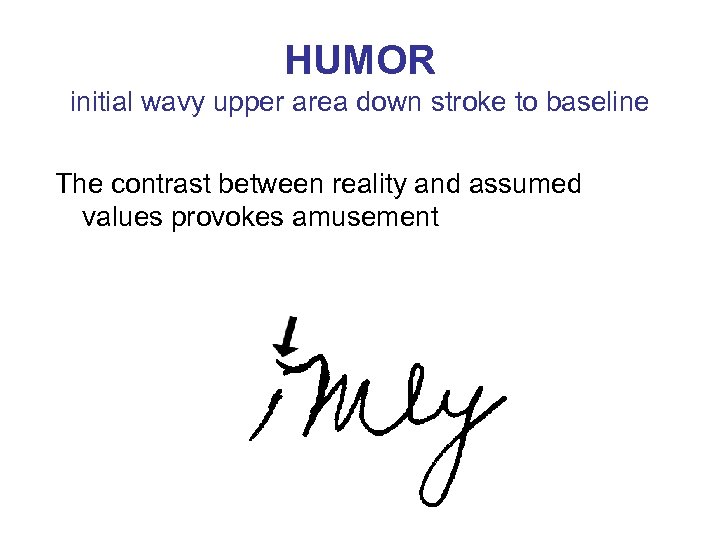 HUMOR initial wavy upper area down stroke to baseline The contrast between reality and