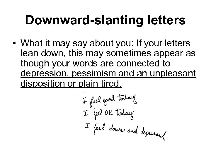 Downward-slanting letters • What it may say about you: If your letters lean down,