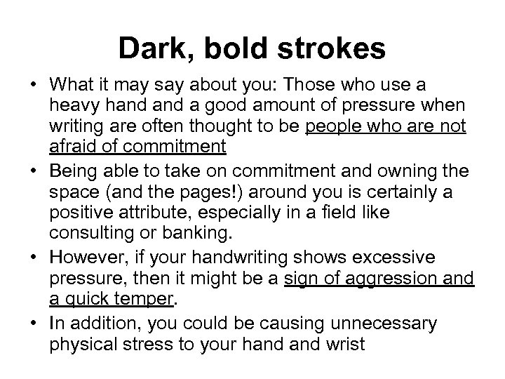 Dark, bold strokes • What it may say about you: Those who use a