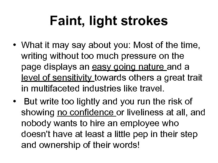 Faint, light strokes • What it may say about you: Most of the time,