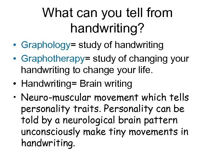 What can you tell from handwriting? • Graphology= study of handwriting • Graphotherapy= study