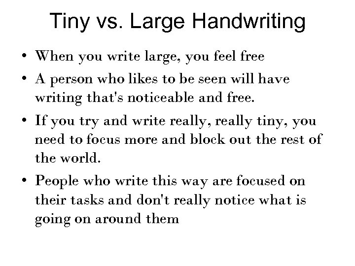 Tiny vs. Large Handwriting • When you write large, you feel free • A