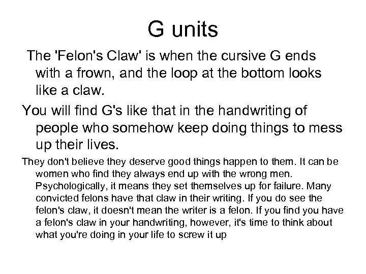 G units The 'Felon's Claw' is when the cursive G ends with a frown,