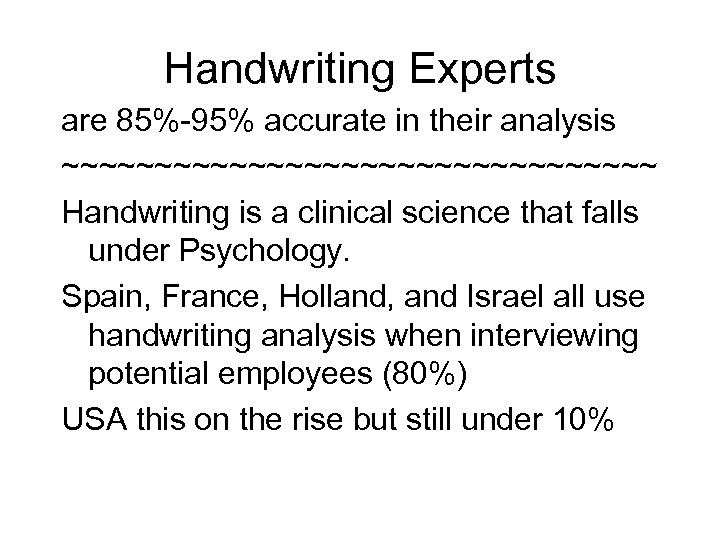 Handwriting Experts are 85%-95% accurate in their analysis ~~~~~~~~~~~~~~~~ Handwriting is a clinical science