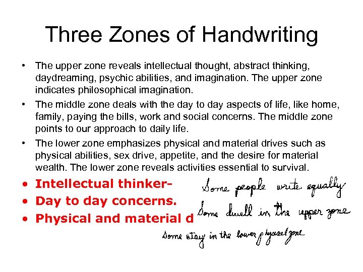 Three Zones of Handwriting • The upper zone reveals intellectual thought, abstract thinking, daydreaming,