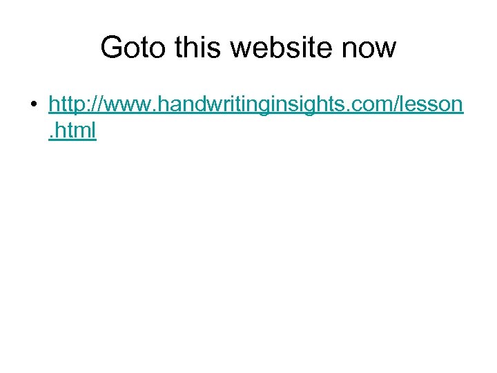 Goto this website now • http: //www. handwritinginsights. com/lesson. html 