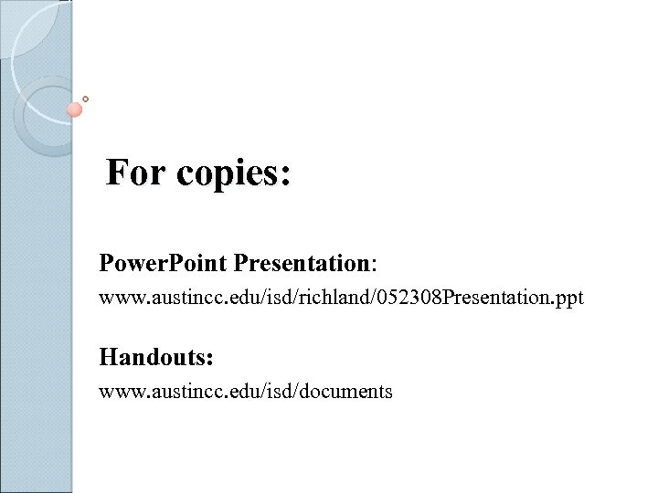 For copies: Power. Point Presentation: www. austincc. edu/isd/richland/052308 Presentation. ppt Handouts: www. austincc. edu/isd/documents