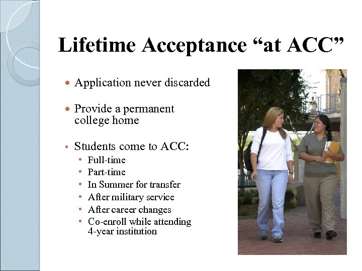 Lifetime Acceptance “at ACC” Application never discarded Provide a permanent college home • Students