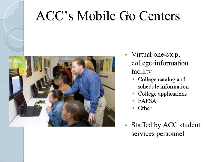 ACC’s Mobile Go Centers • Virtual one-stop, college-information facility • College catalog and schedule