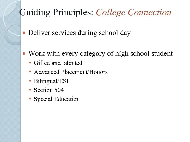 Guiding Principles: College Connection Deliver services during school day Work with every category of