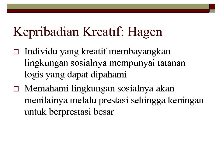 Kepribadian Kreatif: Hagen o o Individu yang kreatif membayangkan lingkungan sosialnya mempunyai tatanan logis