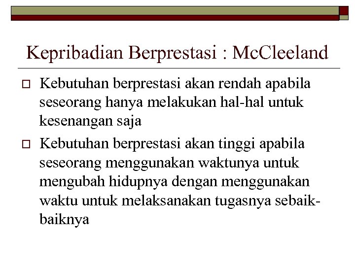 Kepribadian Berprestasi : Mc. Cleeland o o Kebutuhan berprestasi akan rendah apabila seseorang hanya