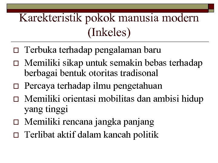 Karekteristik pokok manusia modern (Inkeles) o o o Terbuka terhadap pengalaman baru Memiliki sikap