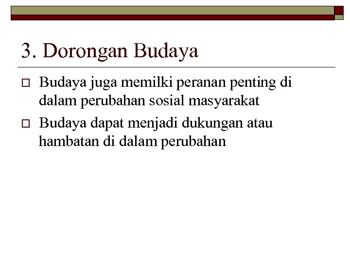 3. Dorongan Budaya o o Budaya juga memilki peranan penting di dalam perubahan sosial